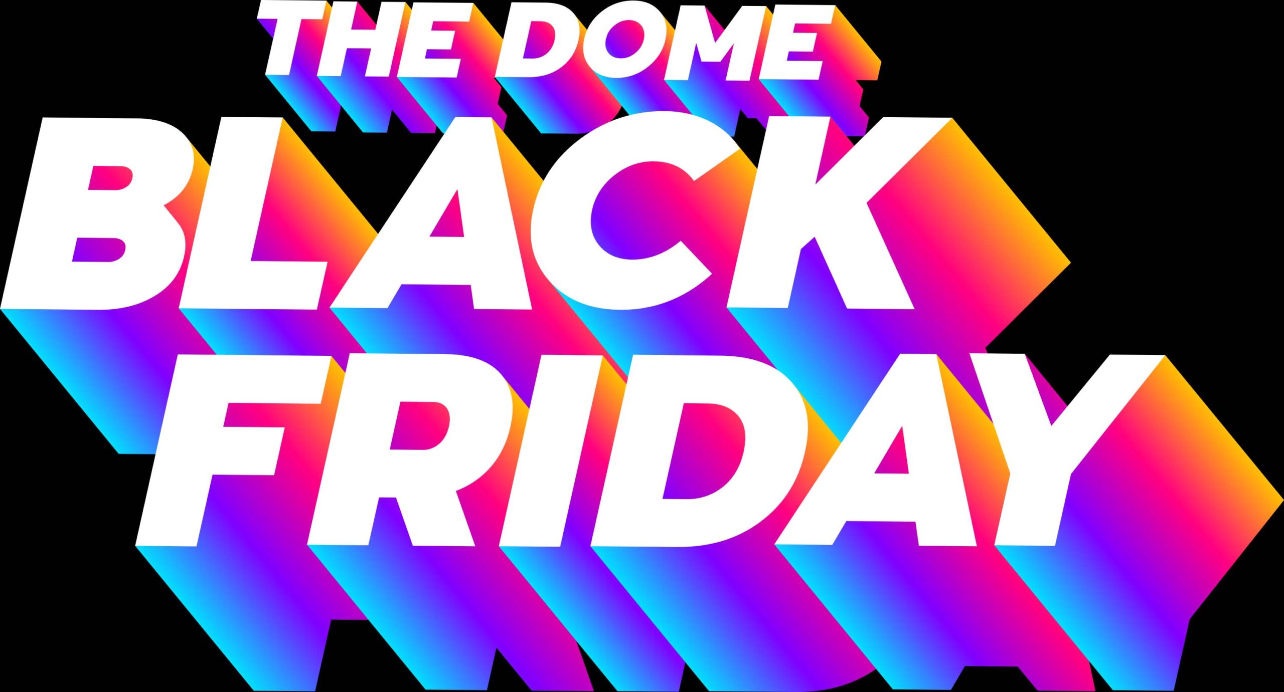 The Dome Black Friday
